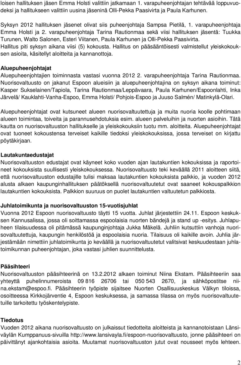 varapuheenjohtaja Tarina Rautionmaa sekä viisi hallituksen jäsentä: Tuukka Turunen, Walto Salonen, Esteri Viitanen, Paula Karhunen ja Olli-Pekka Paasivirta.