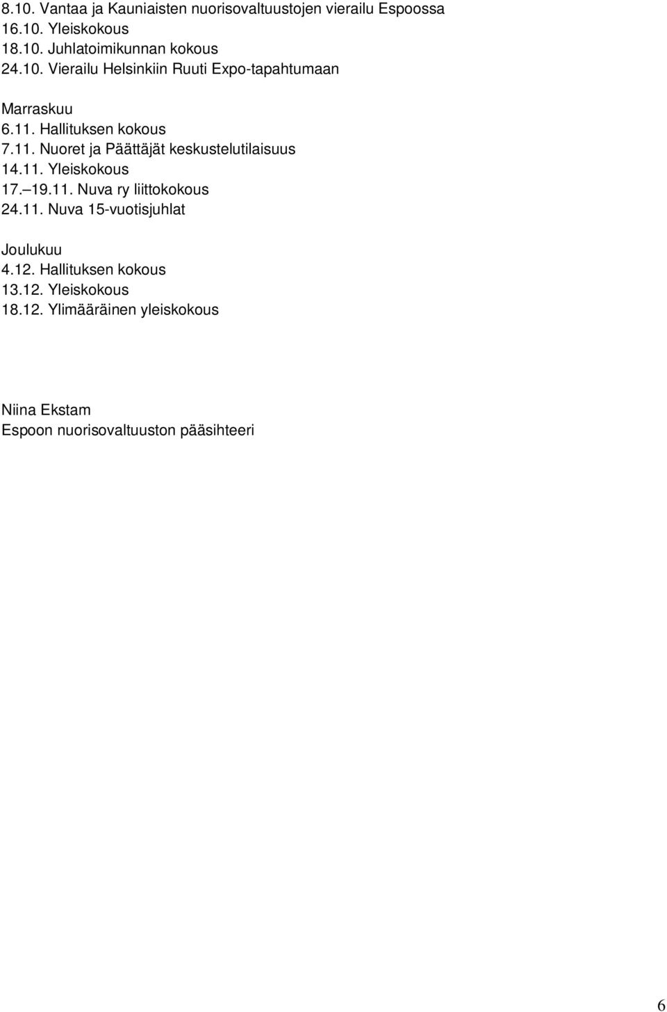 11. Yleiskokous 17. 19.11. Nuva ry liittokokous 24.11. Nuva 15-vuotisjuhlat Joulukuu 4.12. Hallituksen kokous 13.12. Yleiskokous 18.