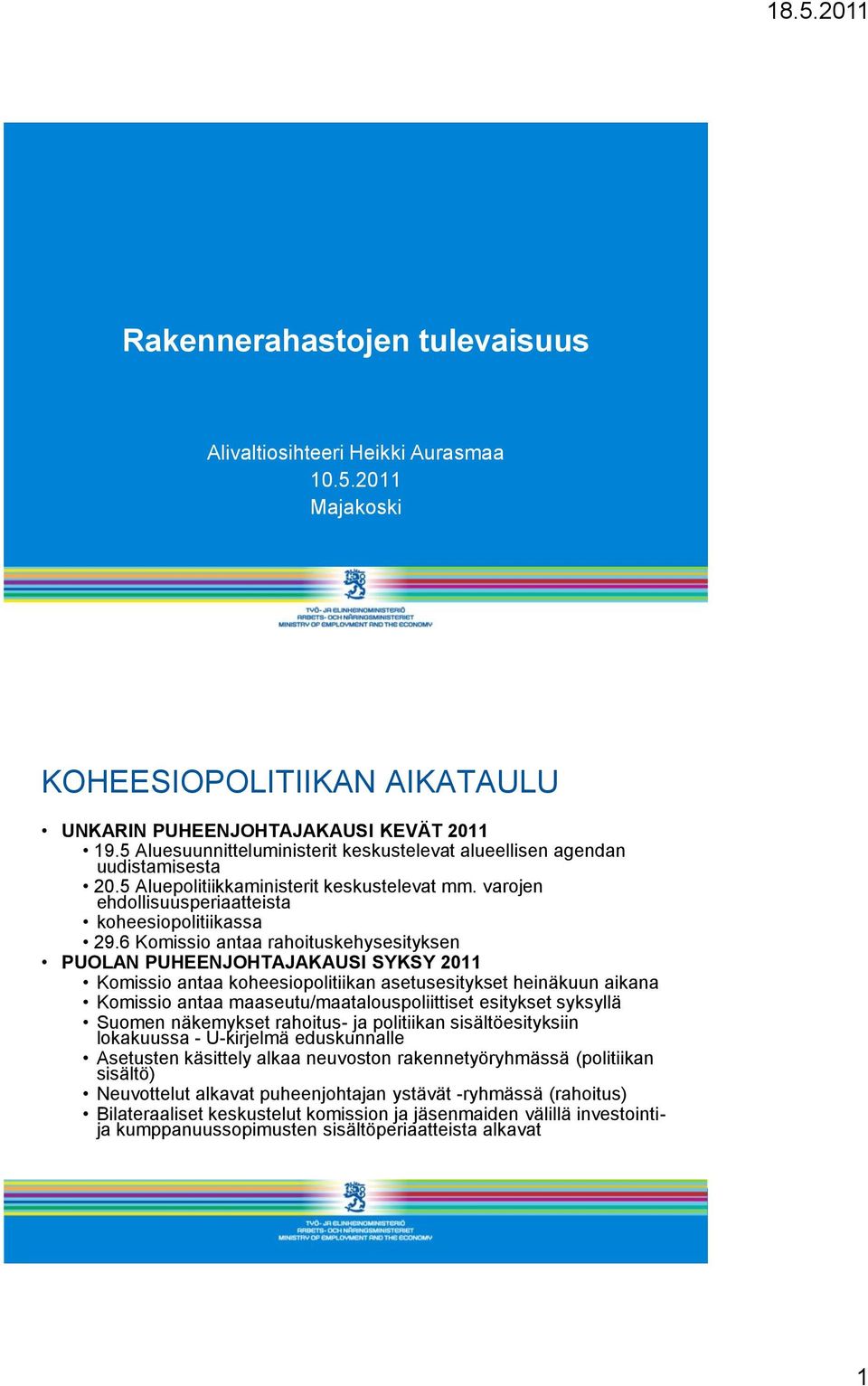 6 Komissio antaa rahoituskehysesityksen PUOLAN PUHEENJOHTAJAKAUSI SYKSY 2011 Komissio antaa koheesiopolitiikan asetusesitykset heinäkuun aikana Komissio antaa maaseutu/maatalouspoliittiset esitykset