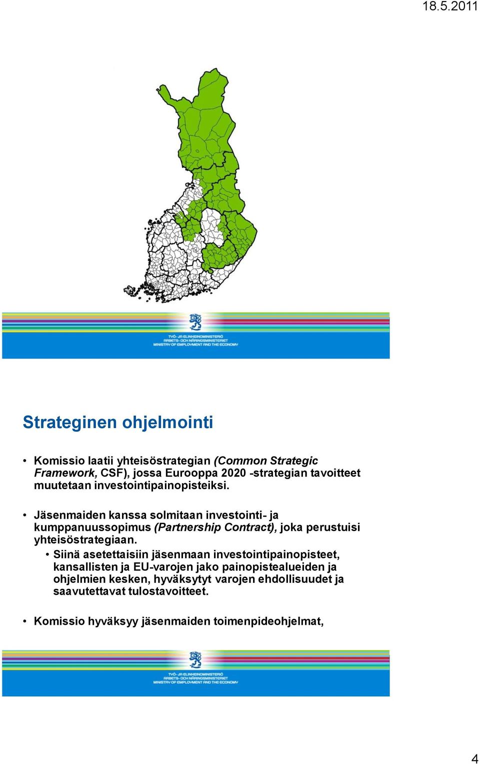 Jäsenmaiden kanssa solmitaan investointi- ja kumppanuussopimus (Partnership Contract), joka perustuisi yhteisöstrategiaan.