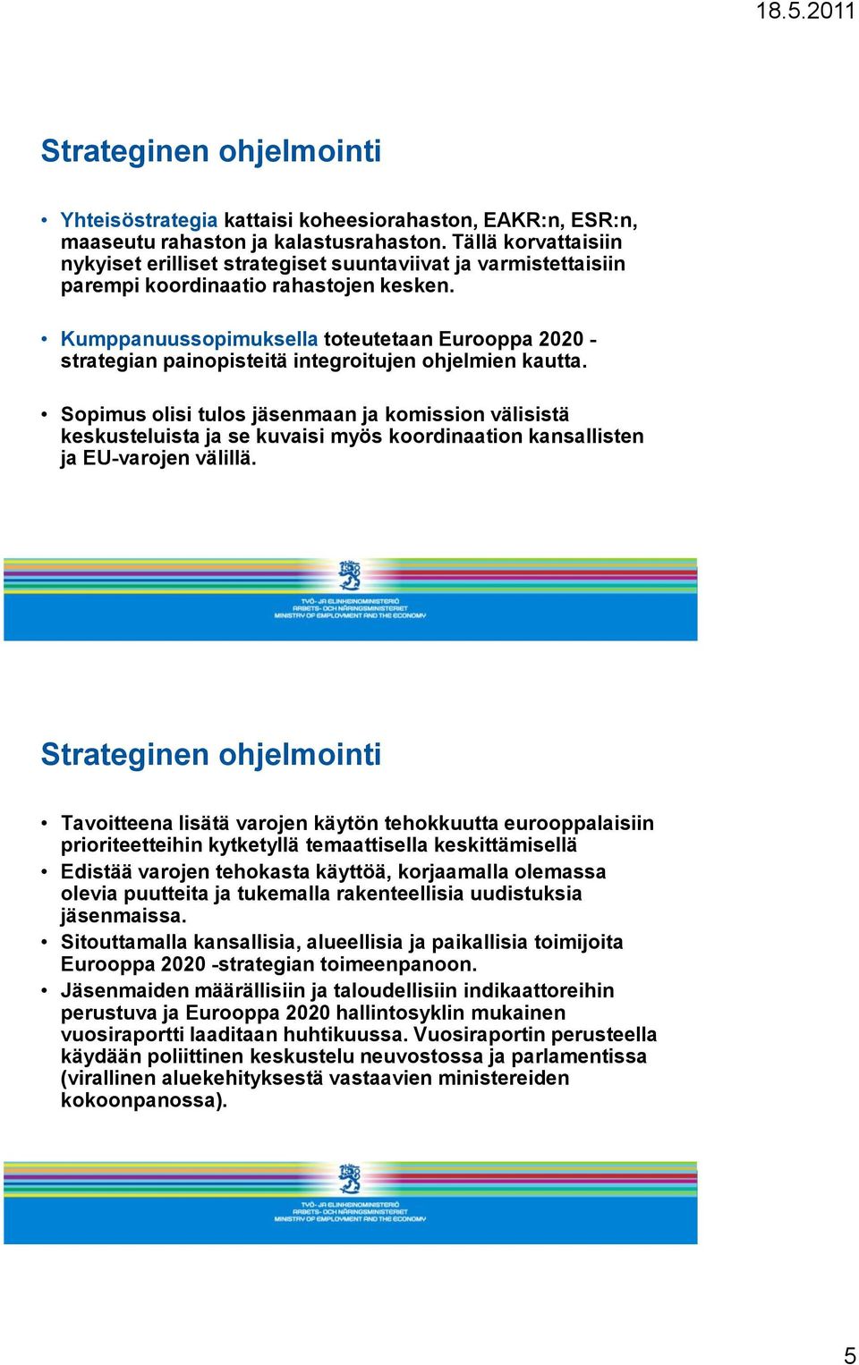 Kumppanuussopimuksella toteutetaan Eurooppa 2020 - strategian painopisteitä integroitujen ohjelmien kautta.