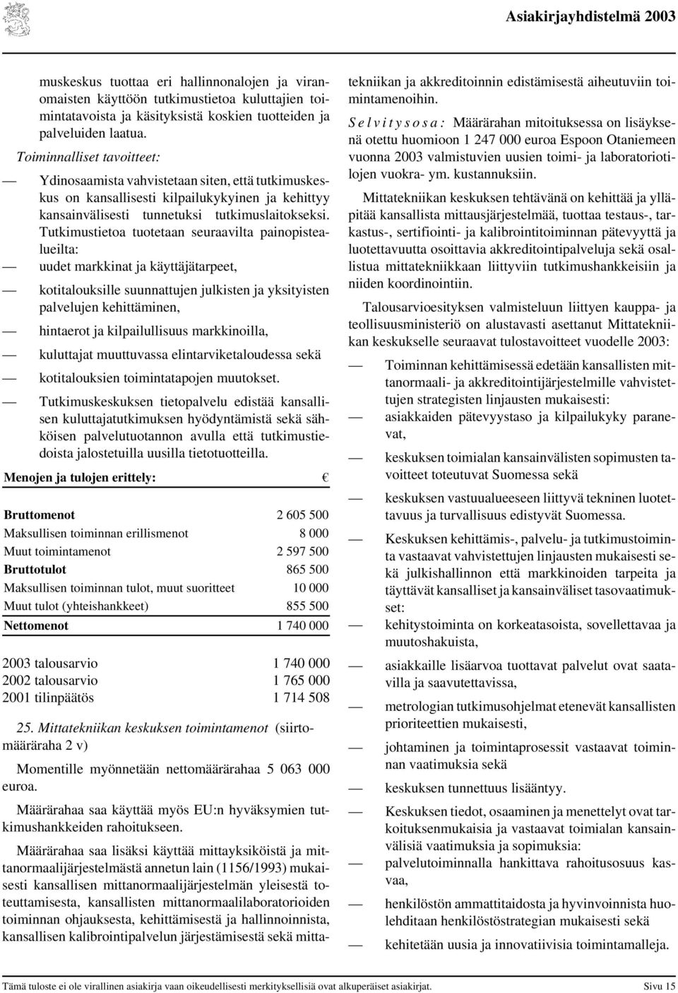 Tutkimustietoa tuotetaan seuraavilta painopistealueilta: uudet markkinat ja käyttäjätarpeet, kotitalouksille suunnattujen julkisten ja yksityisten palvelujen kehittäminen, hintaerot ja