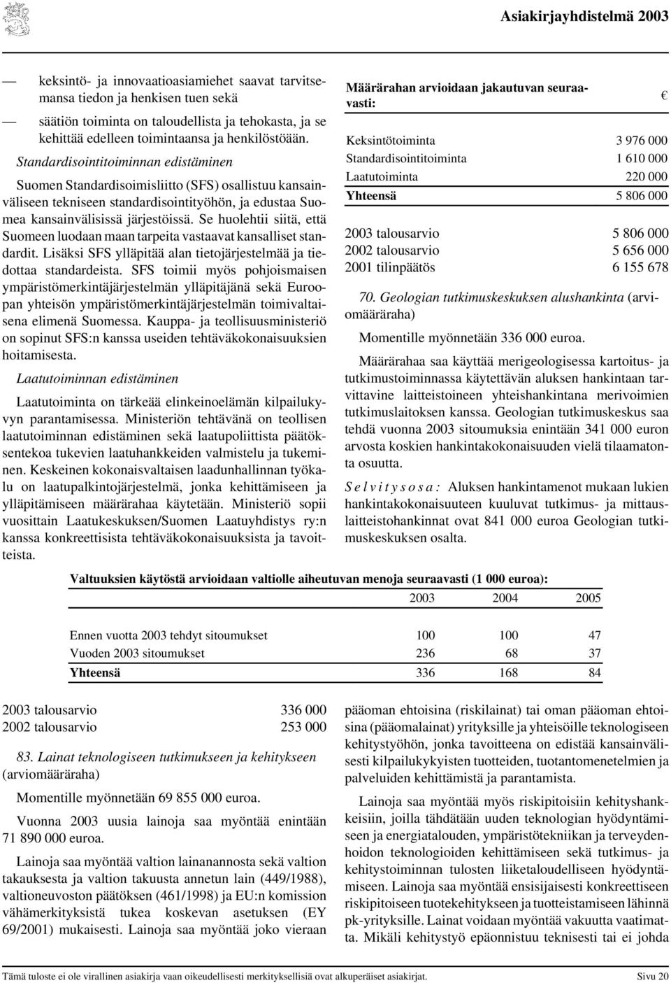 Se huolehtii siitä, että Suomeen luodaan maan tarpeita vastaavat kansalliset standardit. Lisäksi SFS ylläpitää alan tietojärjestelmää ja tiedottaa standardeista.