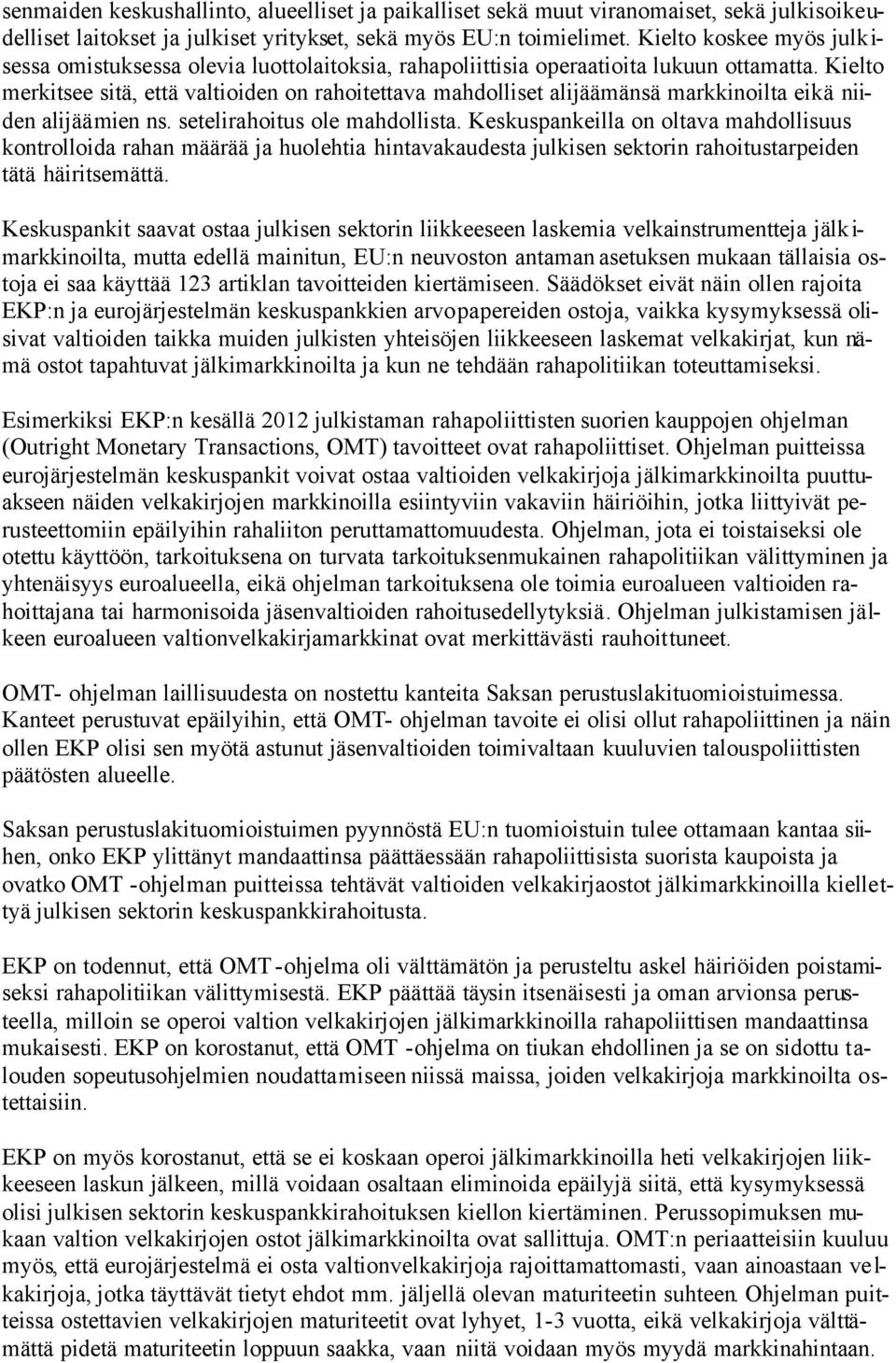 Kielto merkitsee sitä, että valtioiden on rahoitettava mahdolliset alijäämänsä markkinoilta eikä niiden alijäämien ns. setelirahoitus ole mahdollista.