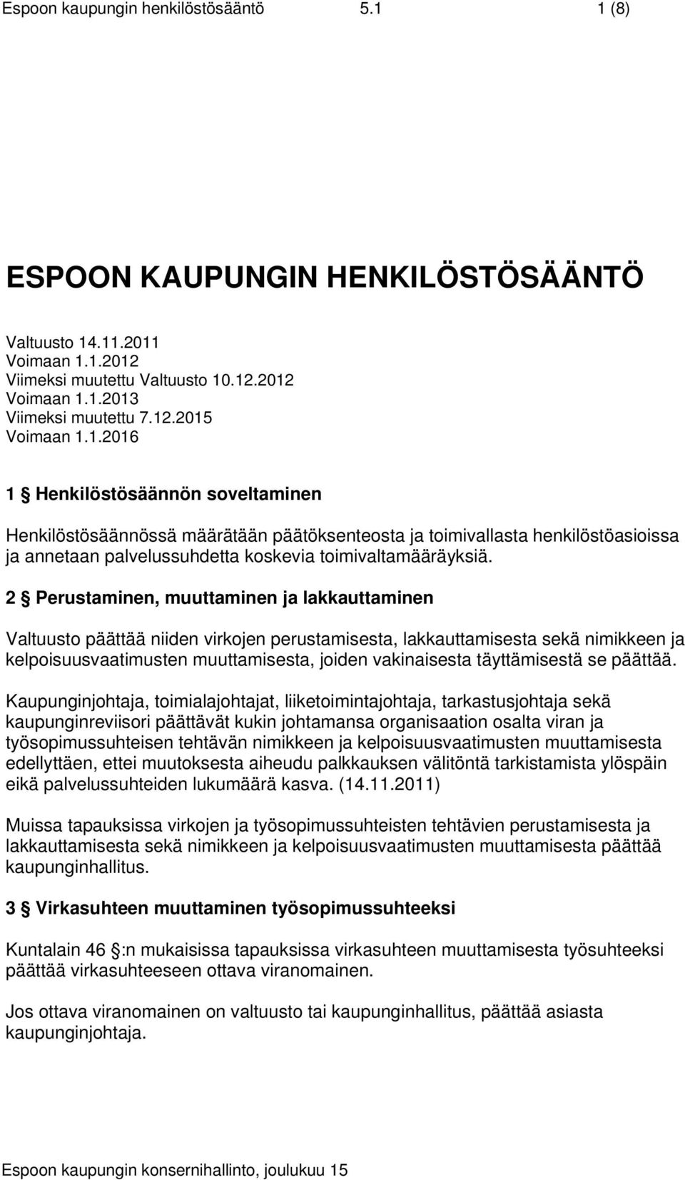 2 Perustaminen, muuttaminen ja lakkauttaminen Valtuusto päättää niiden virkojen perustamisesta, lakkauttamisesta sekä nimikkeen ja kelpoisuusvaatimusten muuttamisesta, joiden vakinaisesta