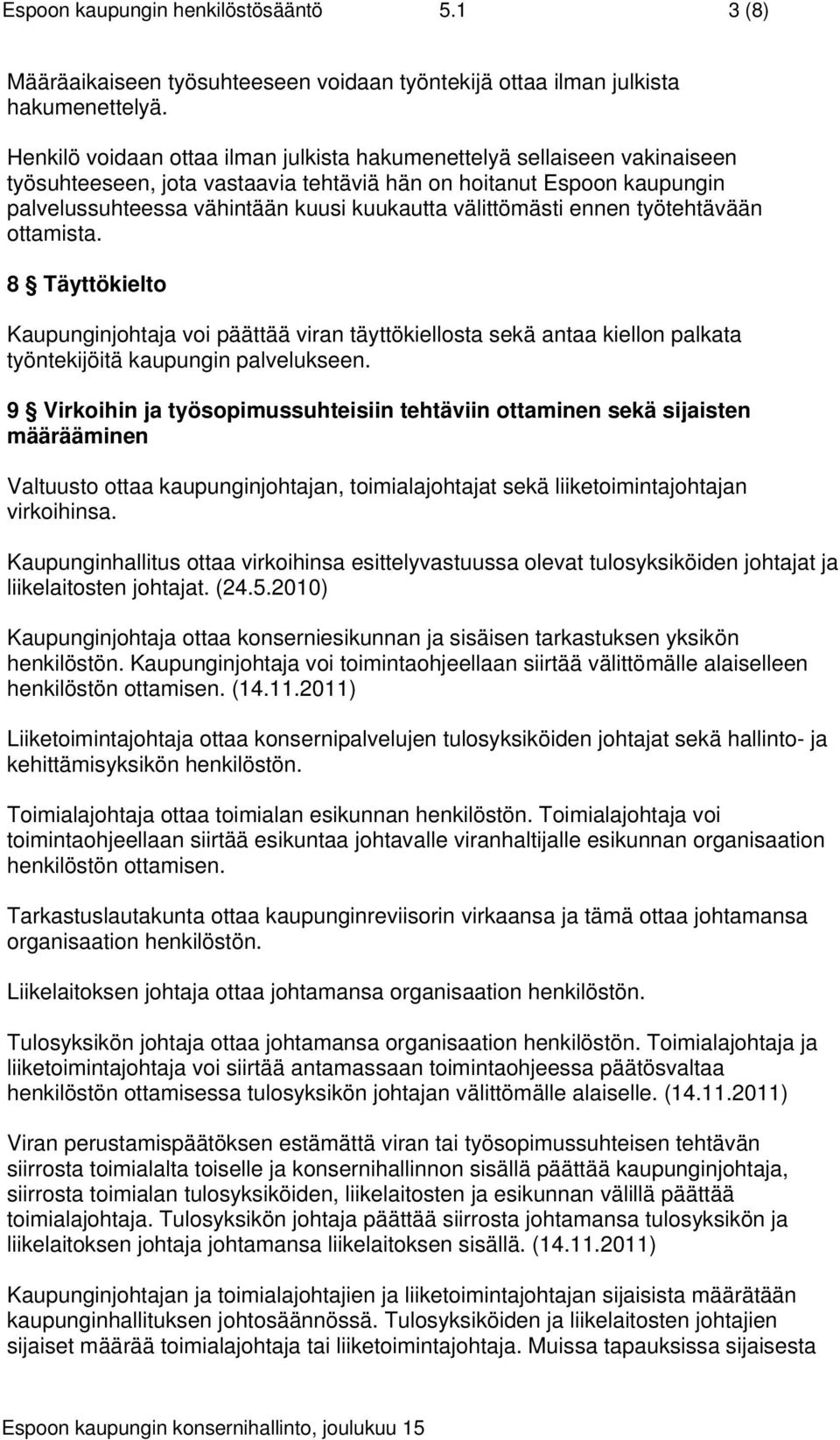 välittömästi ennen työtehtävään ottamista. 8 Täyttökielto Kaupunginjohtaja voi päättää viran täyttökiellosta sekä antaa kiellon palkata työntekijöitä kaupungin palvelukseen.