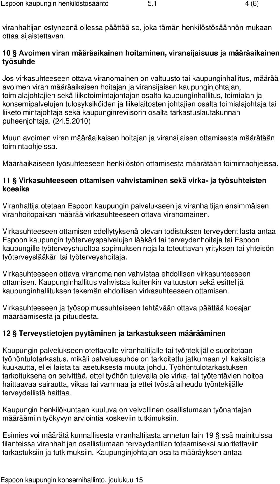 hoitajan ja viransijaisen kaupunginjohtajan, toimialajohtajien sekä liiketoimintajohtajan osalta kaupunginhallitus, toimialan ja konsernipalvelujen tulosyksiköiden ja liikelaitosten johtajien osalta