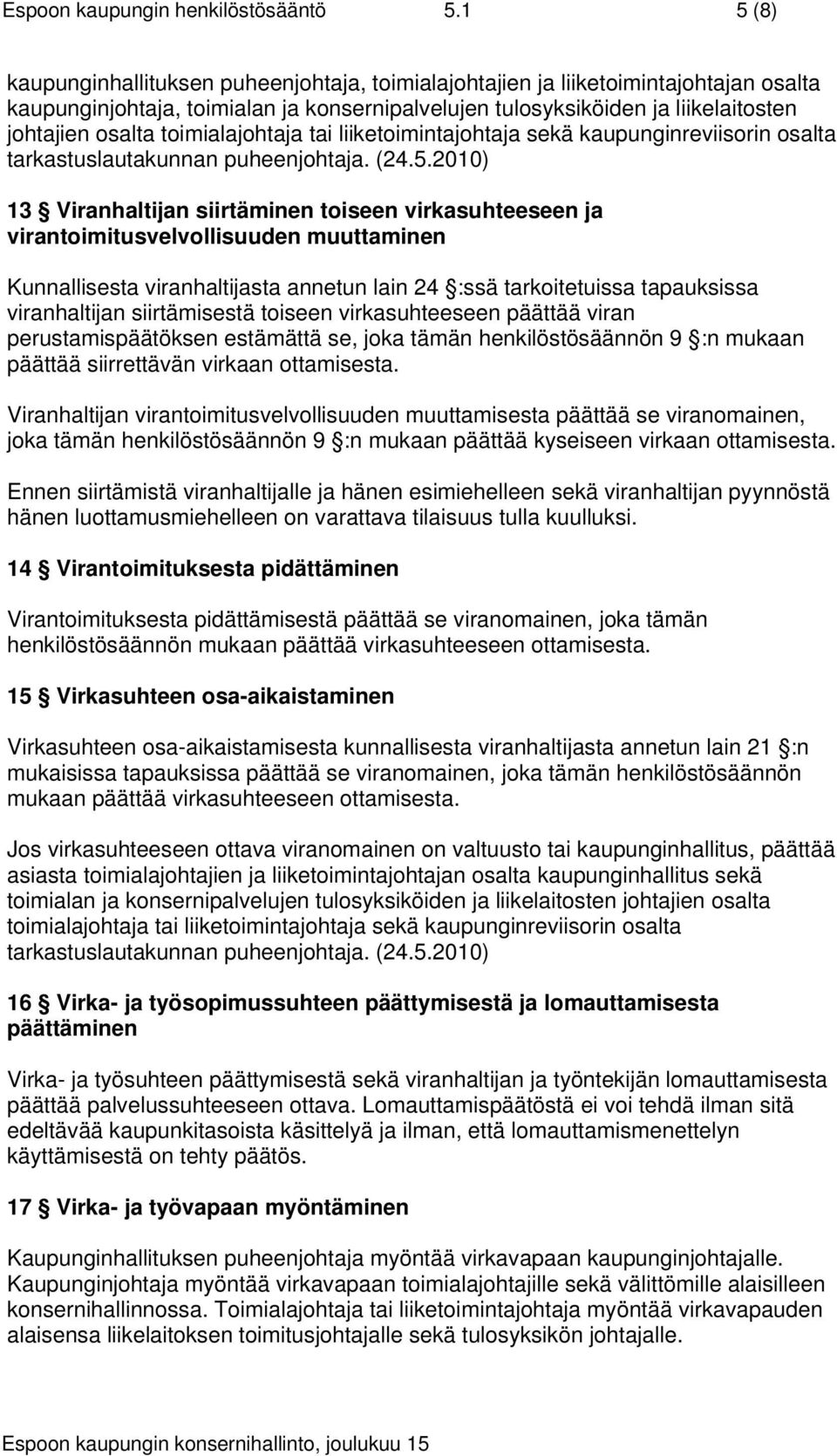 toimialajohtaja tai liiketoimintajohtaja sekä kaupunginreviisorin osalta tarkastuslautakunnan puheenjohtaja. (24.5.