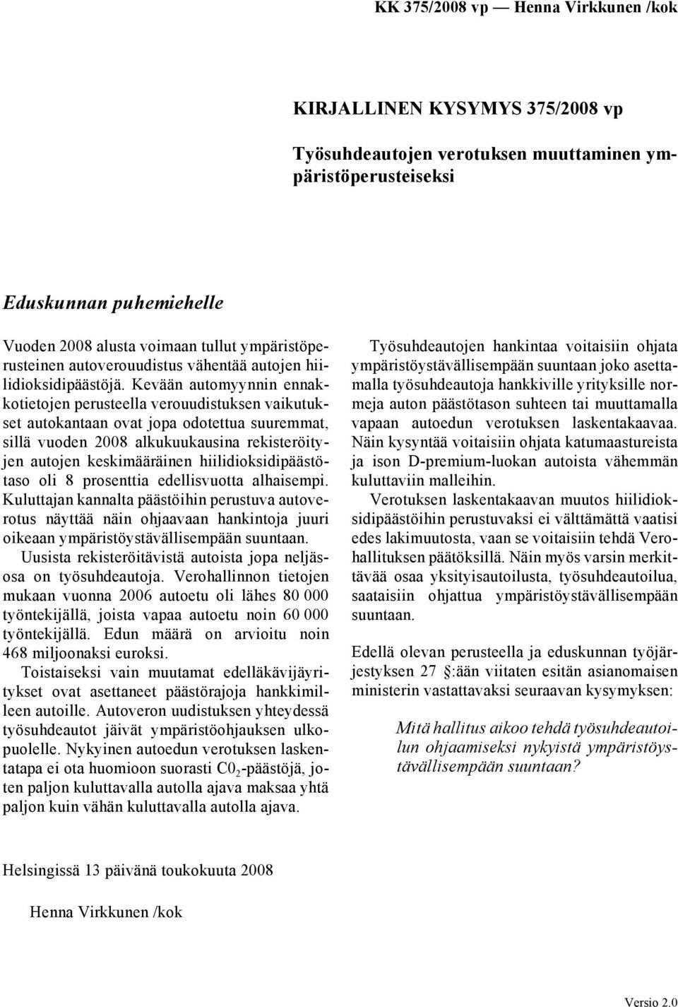 Kevään automyynnin ennakkotietojen perusteella verouudistuksen vaikutukset autokantaan ovat jopa odotettua suuremmat, sillä vuoden 2008 alkukuukausina rekisteröityjen autojen keskimääräinen