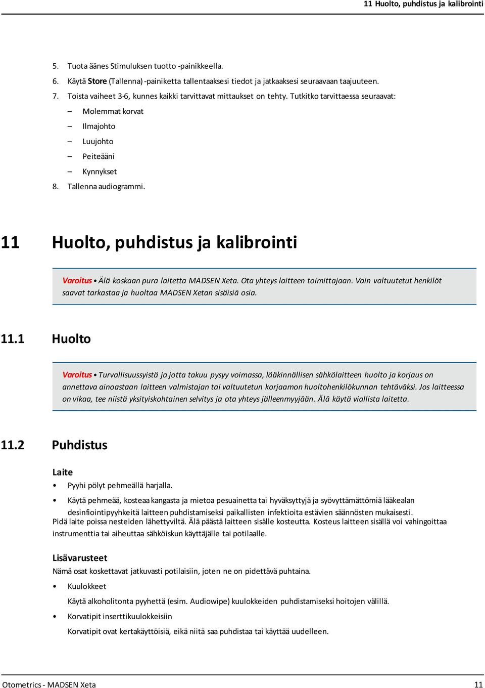 11 Huolto, puhdistus ja kalibrointi Varoitus Älä koskaan pura laitetta MADSEN Xeta. Ota yhteys laitteen toimittajaan. Vain valtuutetut henkilöt saavat tarkastaa ja huoltaa MADSEN Xetan sisäisiä osia.