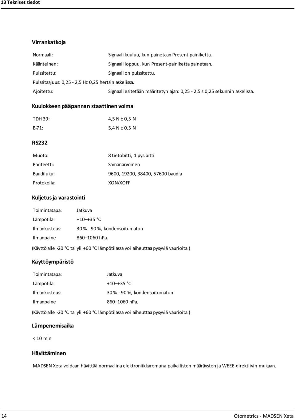 Kuulokkeen pääpannan staattinen voima TDH 39: B-71: 4,5 N ± 0,5 N 5,4 N ± 0,5 N RS232 Muoto: Pariteetti: Baudiluku: Protokolla: 8 tietobitti, 1 pys.