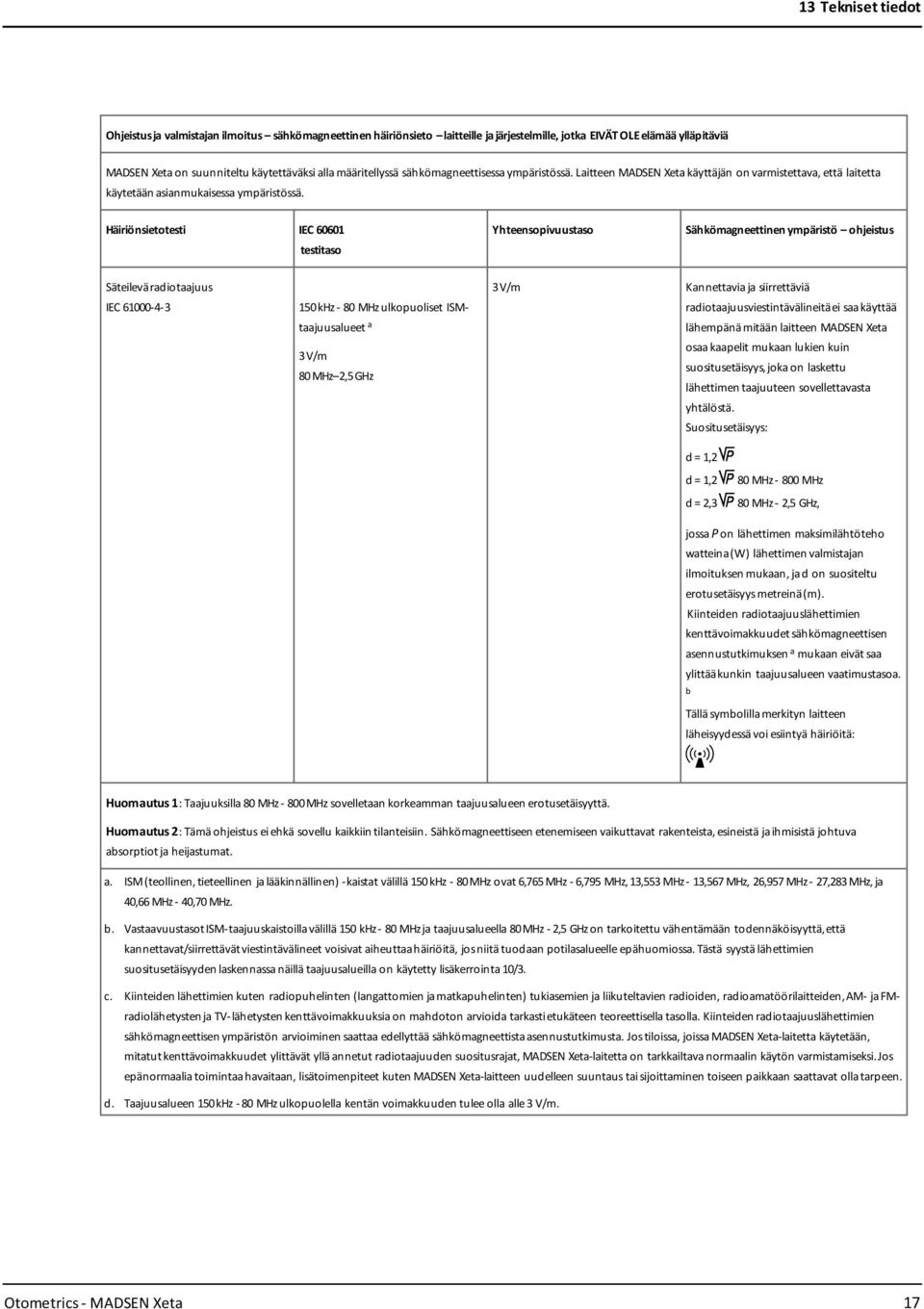 Häiriönsietotesti IEC 60601 testitaso Yhteensopivuustaso Sähkömagneettinen ympäristö ohjeistus Säteileväradiotaajuus IEC 61000-4-3 150kHz- 80 MHzulkopuoliset ISMtaajuusalueet a 3V/m 80MHz 2,5GHz 3V/m