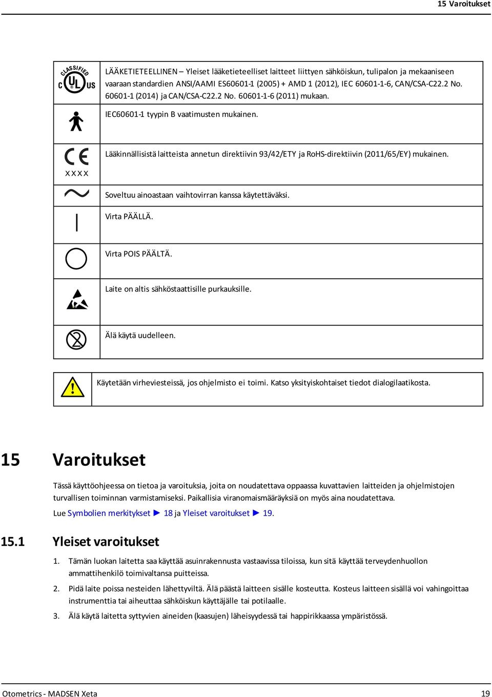 Lääkinnällisistä laitteista annetun direktiivin 93/42/ETY ja RoHS-direktiivin (2011/65/EY) mukainen. Soveltuu ainoastaan vaihtovirran kanssa käytettäväksi. Virta PÄÄLLÄ. Virta POIS PÄÄLTÄ.