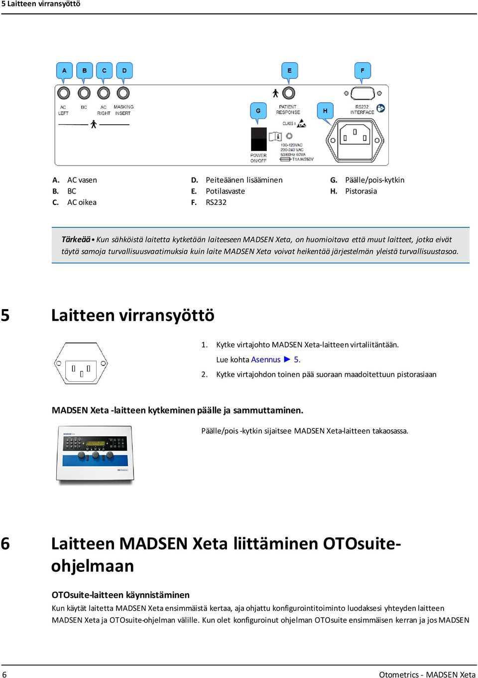 järjestelmän yleistä turvallisuustasoa. 5 Laitteen virransyöttö 1. Kytke virtajohto MADSEN Xeta-laitteen virtaliitäntään. Lue kohta Asennus 5. 2.