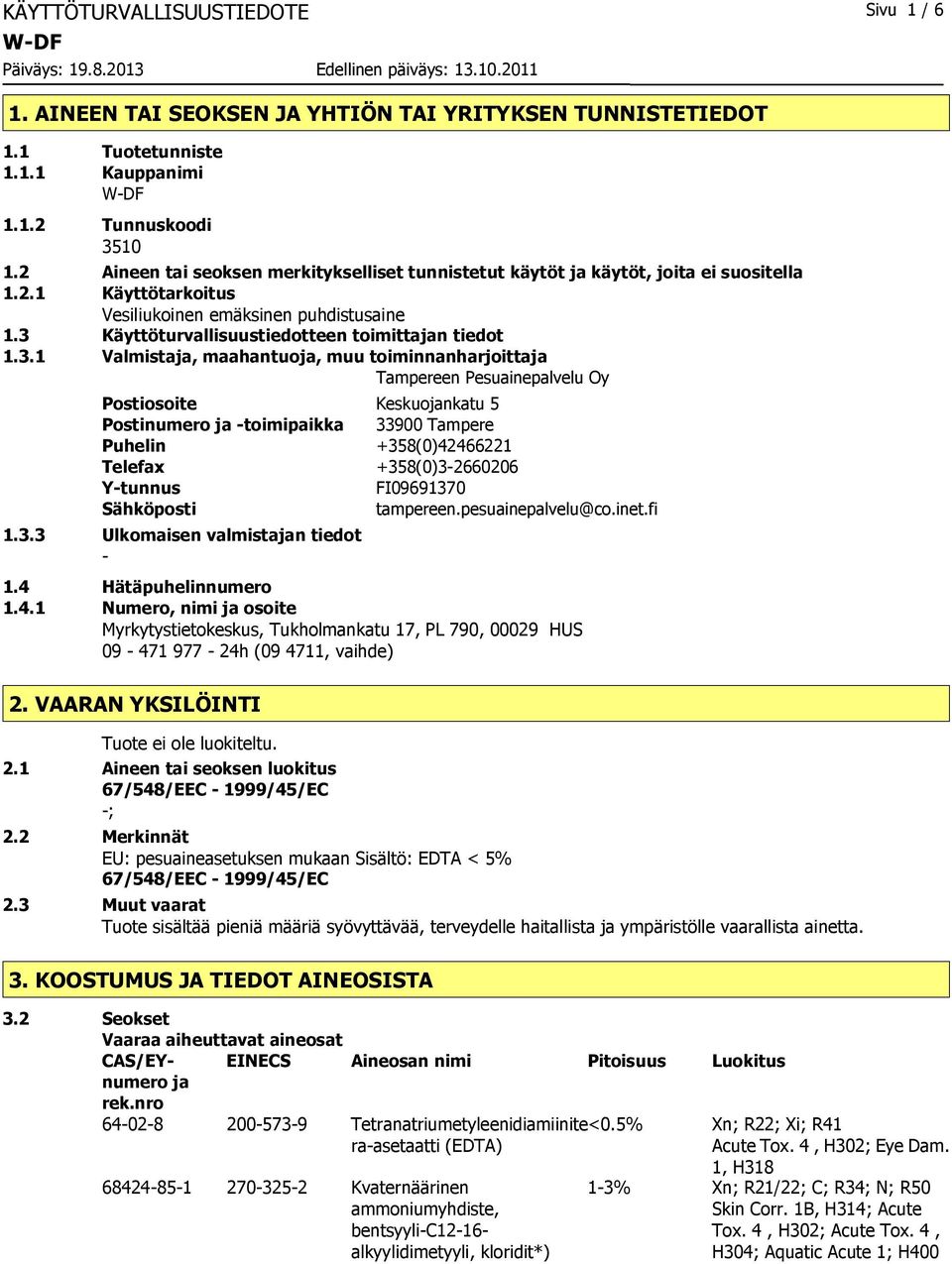3 Käyttöturvallisuustiedotteen toimittajan tiedot 1.3.1 Valmistaja, maahantuoja, muu toiminnanharjoittaja Tampereen Pesuainepalvelu Oy Postiosoite Keskuojankatu 5 Postinumero ja -toimipaikka 33900