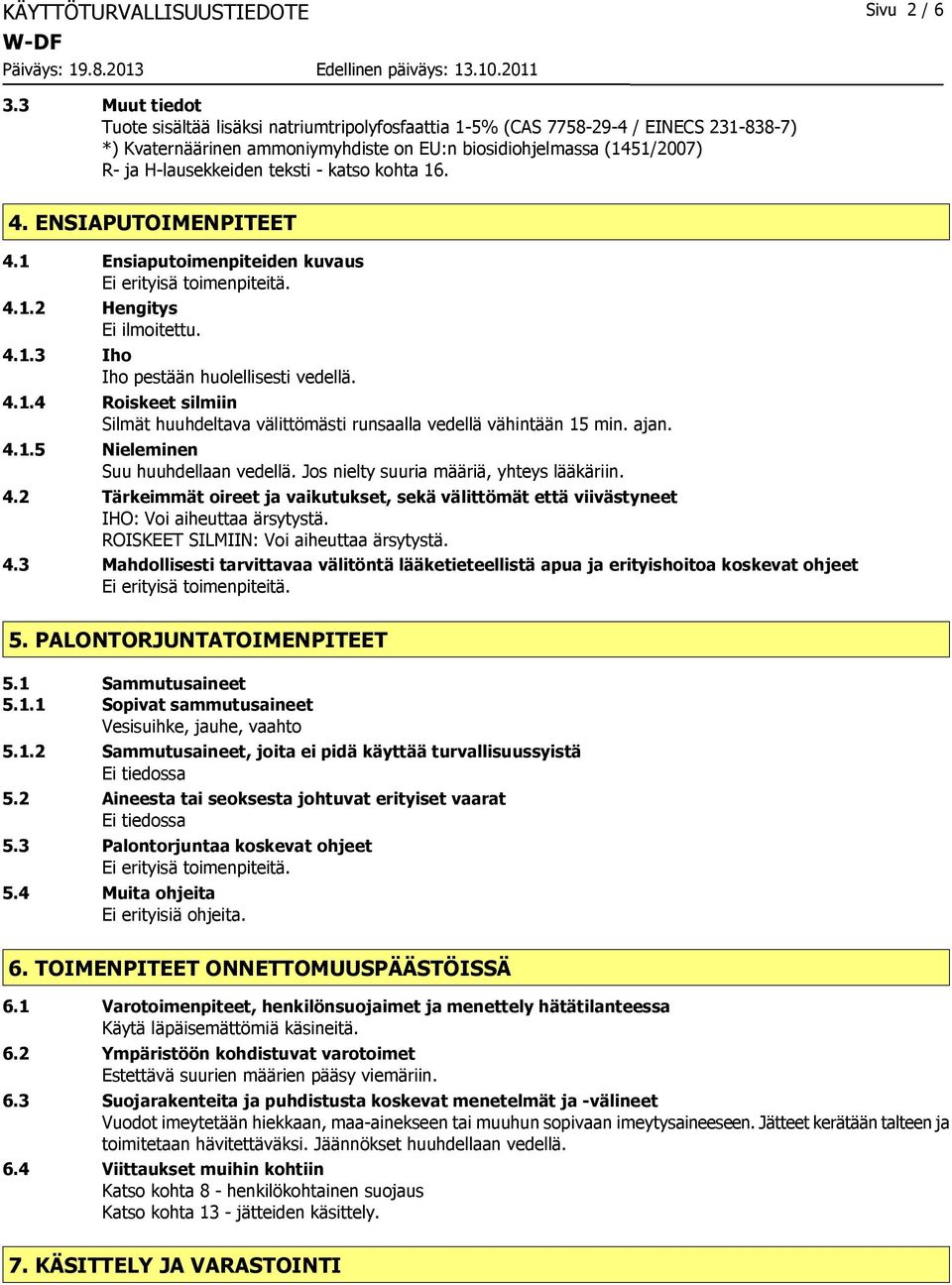 teksti - katso kohta 16. 4. ENSIAPUTOIMENPITEET 4.1 Ensiaputoimenpiteiden kuvaus Ei erityisä toimenpiteitä. 4.1.2 Hengitys 4.1.3 Iho Iho pestään huolellisesti vedellä. 4.1.4 Roiskeet silmiin Silmät huuhdeltava välittömästi runsaalla vedellä vähintään 15 min.