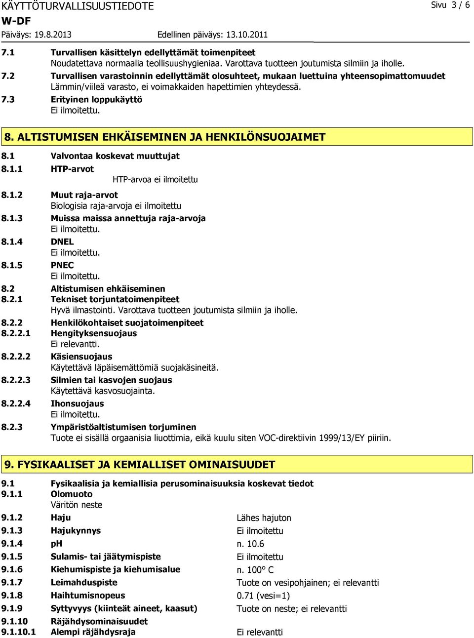 1.3 Muissa maissa annettuja raja-arvoja 8.1.4 DNEL 8.1.5 PNEC 8.2 Altistumisen ehkäiseminen 8.2.1 Tekniset torjuntatoimenpiteet Hyvä ilmastointi. Varottava tuotteen joutumista silmiin ja iholle. 8.2.2 Henkilökohtaiset suojatoimenpiteet 8.