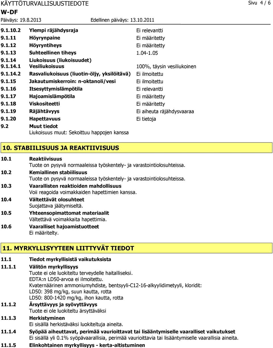 1.17 Hajoamislämpötila Ei määritetty 9.1.18 Viskositeetti Ei määritetty 9.1.19 Räjähtävyys Ei aiheuta räjähdysvaaraa 9.1.20 Hapettavuus Ei tietoja 9.