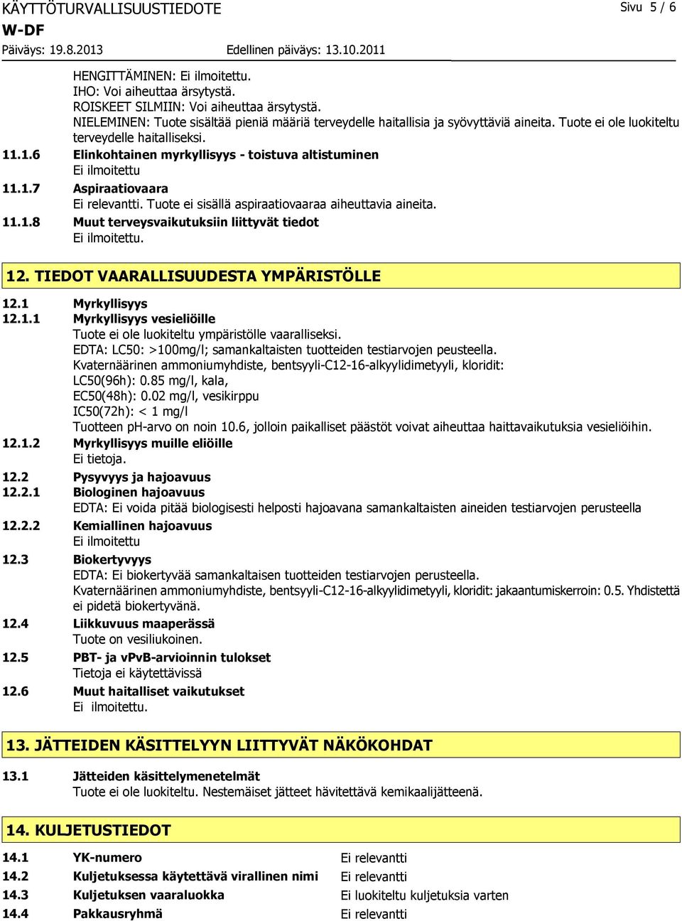 .1.6 Elinkohtainen myrkyllisyys - toistuva altistuminen Ei ilmoitettu 11.1.7 Aspiraatiovaara Ei relevantti. Tuote ei sisällä aspiraatiovaaraa aiheuttavia aineita. 11.1.8 Muut terveysvaikutuksiin liittyvät tiedot 12.