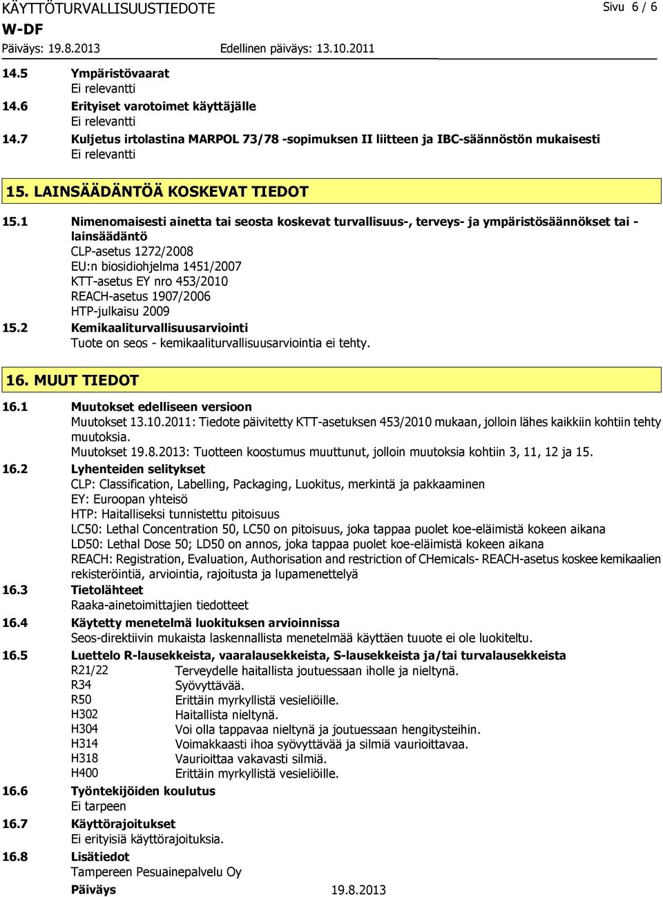 1 Nimenomaisesti ainetta tai seosta koskevat turvallisuus-, terveys- ja ympäristösäännökset tai - lainsäädäntö CLP-asetus 1272/2008 EU:n biosidiohjelma 1451/2007 KTT-asetus EY nro 453/2010