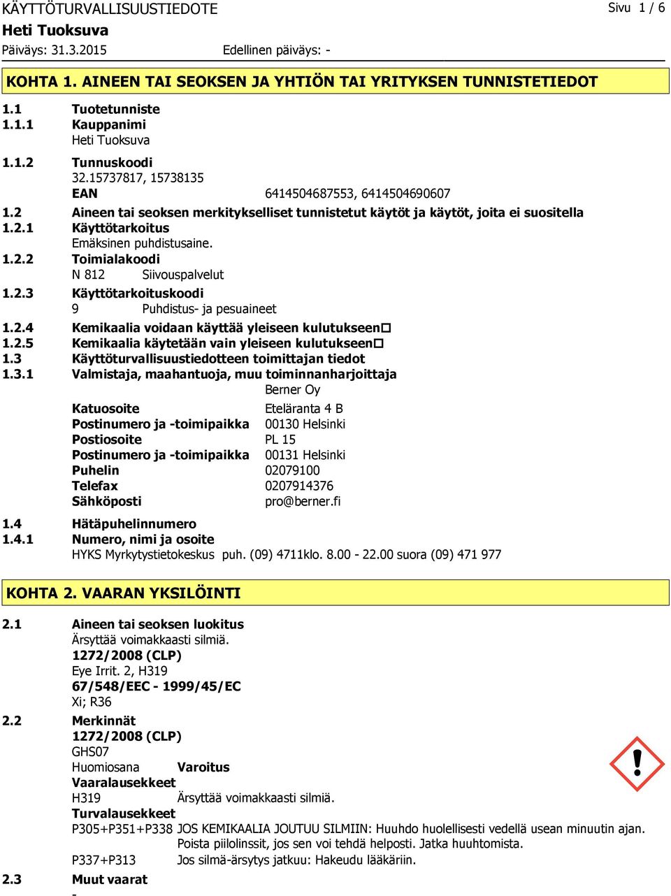 2.3 Käyttötarkoituskoodi 9 Puhdistus ja pesuaineet 1.2.4 Kemikaalia voidaan käyttää yleiseen kulutukseen 1.2.5 Kemikaalia käytetään vain yleiseen kulutukseen 1.