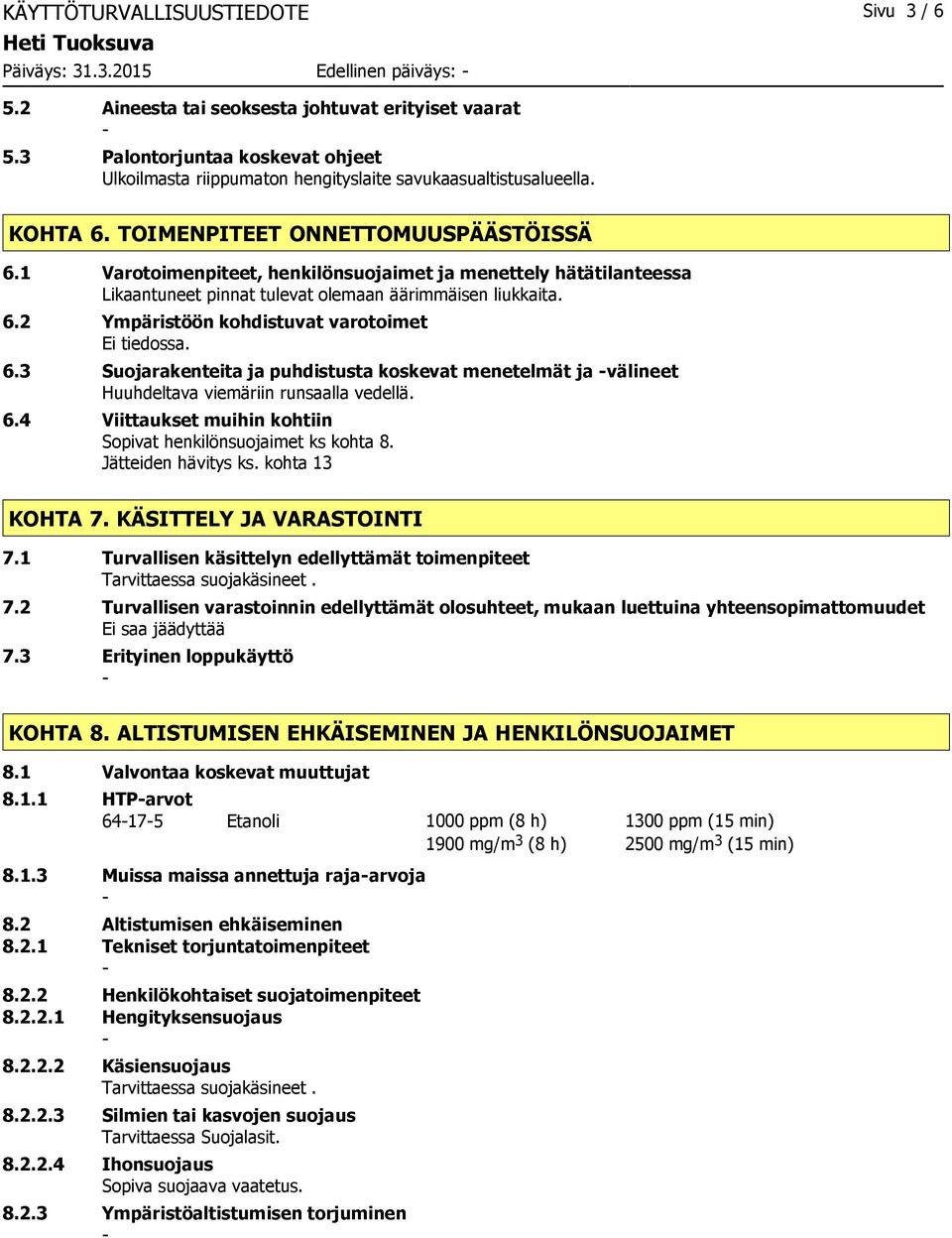 1 Varotoimenpiteet, henkilönsuojaimet ja menettely hätätilanteessa Likaantuneet pinnat tulevat olemaan äärimmäisen liukkaita. 6.