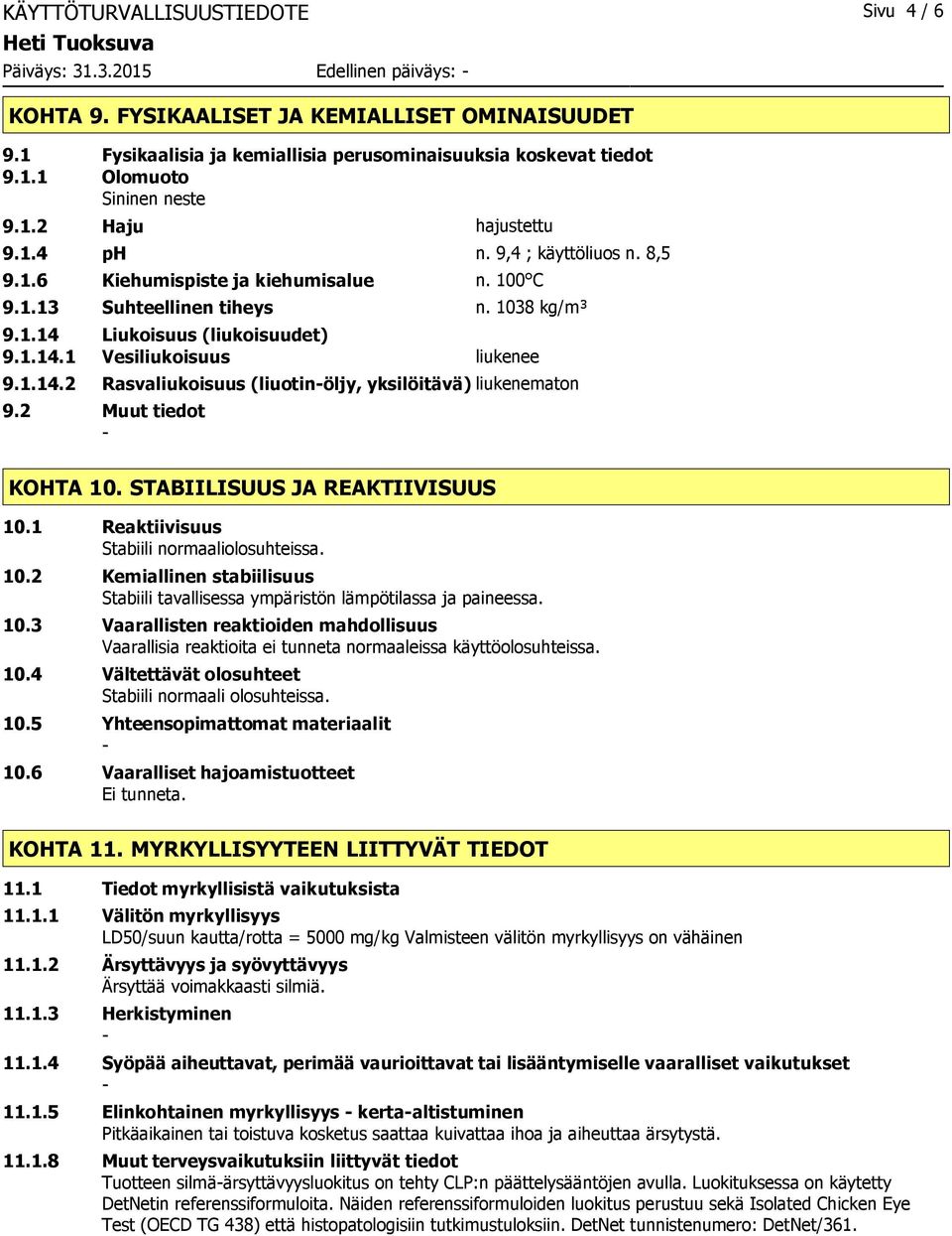 1.14.2 Rasvaliukoisuus (liuotinöljy, yksilöitävä) liukenematon 9.2 Muut tiedot KOHTA 10. STABIILISUUS JA REAKTIIVISUUS 10.1 Reaktiivisuus Stabiili normaaliolosuhteissa. 10.2 Kemiallinen stabiilisuus Stabiili tavallisessa ympäristön lämpötilassa ja paineessa.