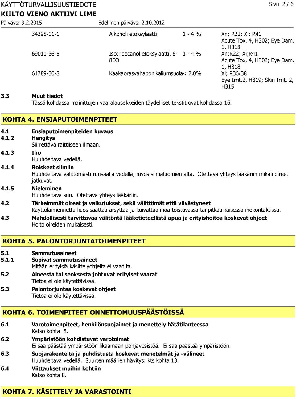 2, H315 3.3 Muut tiedot Tässä kohdassa mainittujen vaaralausekkeiden täydelliset tekstit ovat kohdassa 16. KOHTA 4. ENSIAPUTOIMENPITEET 4.1 Ensiaputoimenpiteiden kuvaus 4.1.2 Hengitys Siirrettävä raittiiseen ilmaan.