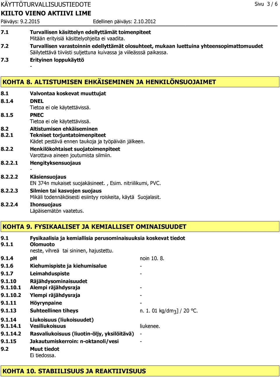 Altistumisen ehkäiseminen 8.2.1 Tekniset torjuntatoimenpiteet Kädet pestävä ennen taukoja ja työpäivän jälkeen. 8.2.2 Henkilökohtaiset suojatoimenpiteet Varottava aineen joutumista silmiin. 8.2.2.1 Hengityksensuojaus 8.