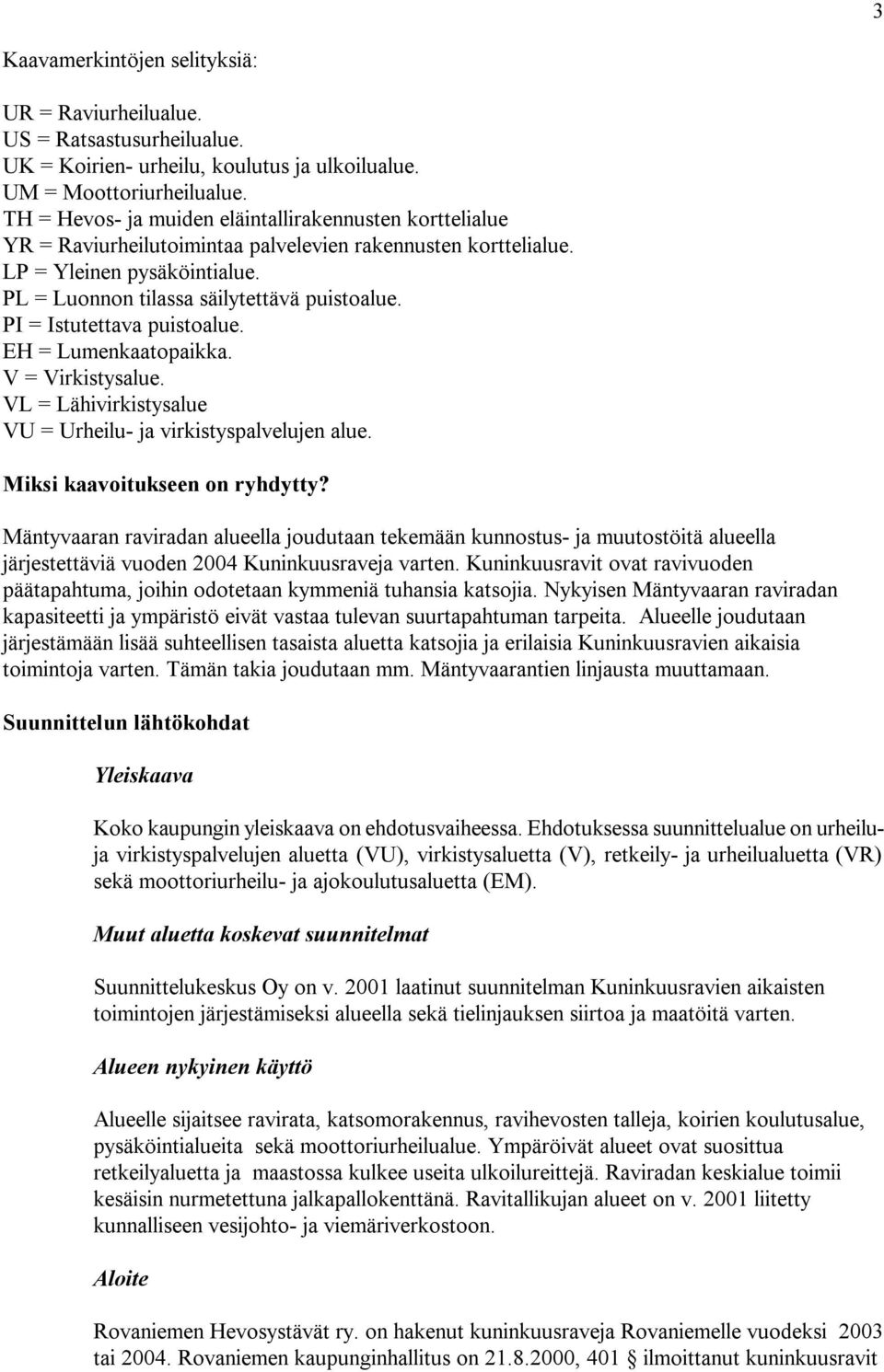 PI = Istutettava puistoalue. EH = Lumenkaatopaikka. V = Virkistysalue. VL = Lähivirkistysalue VU = Urheilu- ja virkistyspalvelujen alue. Miksi kaavoitukseen on ryhdytty?