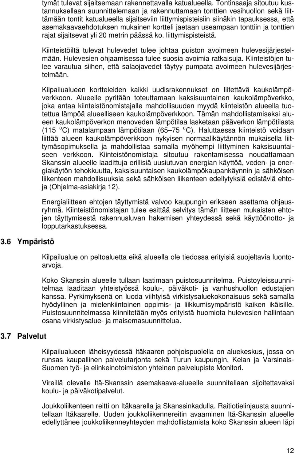 asemakaavaehdotuksen mukainen kortteli jaetaan useampaan tonttiin ja tonttien rajat sijaitsevat yli 20 metrin päässä ko. liittymispisteistä.