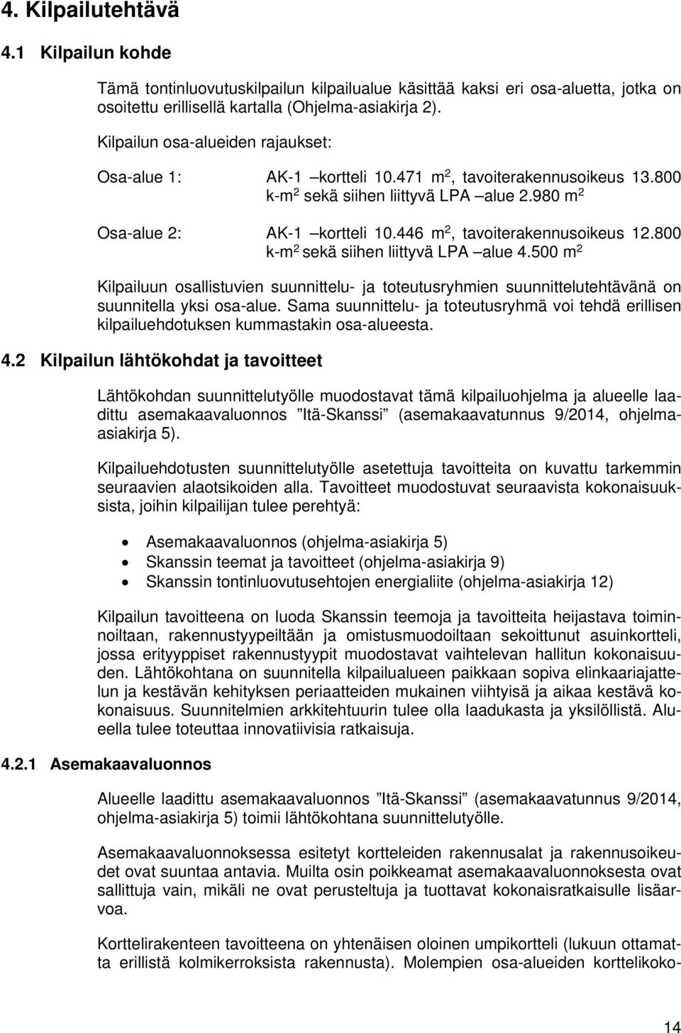 446 m 2, tavoiterakennusoikeus 12.800 k-m 2 sekä siihen liittyvä LPA alue 4.500 m 2 Kilpailuun osallistuvien suunnittelu- ja toteutusryhmien suunnittelutehtävänä on suunnitella yksi osa-alue.