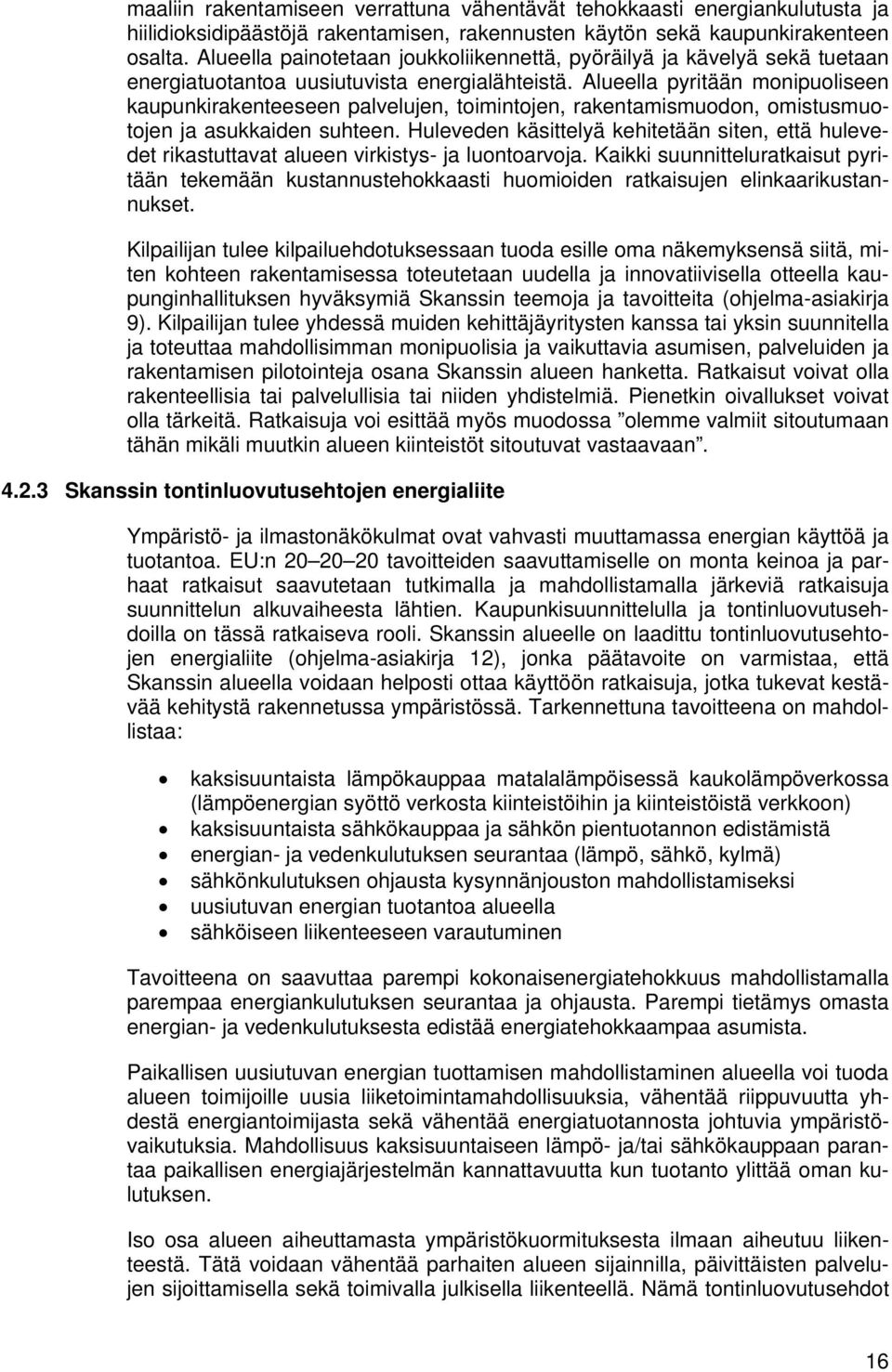 Alueella pyritään monipuoliseen kaupunkirakenteeseen palvelujen, toimintojen, rakentamismuodon, omistusmuotojen ja asukkaiden suhteen.