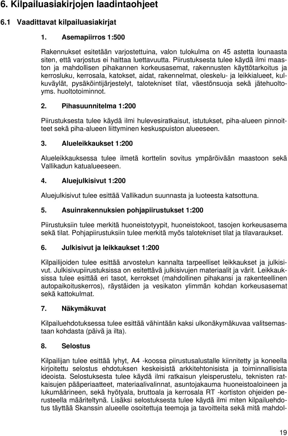 Piirustuksesta tulee käydä ilmi maaston ja mahdollisen pihakannen korkeusasemat, rakennusten käyttötarkoitus ja kerrosluku, kerrosala, katokset, aidat, rakennelmat, oleskelu- ja leikkialueet,