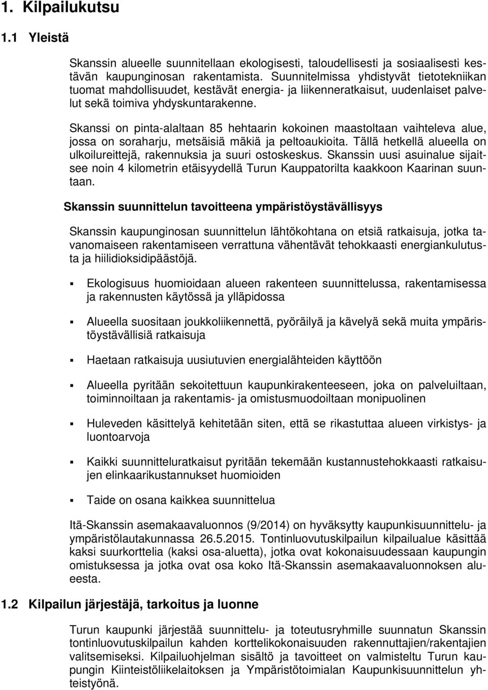 Skanssi on pinta-alaltaan 85 hehtaarin kokoinen maastoltaan vaihteleva alue, jossa on soraharju, metsäisiä mäkiä ja peltoaukioita.