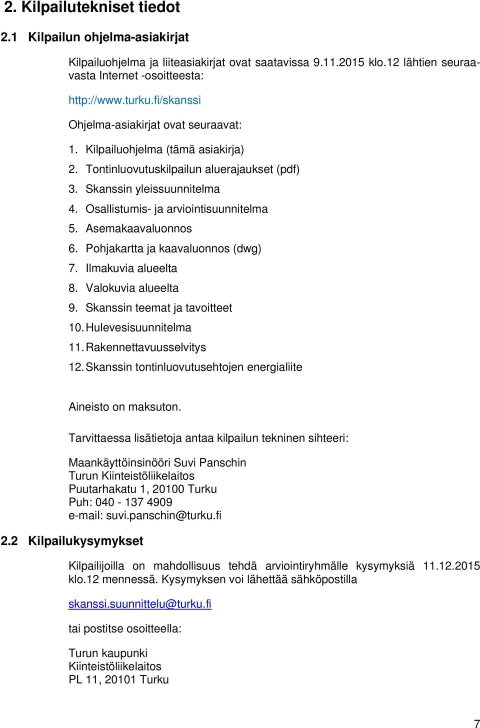 Osallistumis- ja arviointisuunnitelma 5. Asemakaavaluonnos 6. Pohjakartta ja kaavaluonnos (dwg) 7. Ilmakuvia alueelta 8. Valokuvia alueelta 9. Skanssin teemat ja tavoitteet 10. Hulevesisuunnitelma 11.