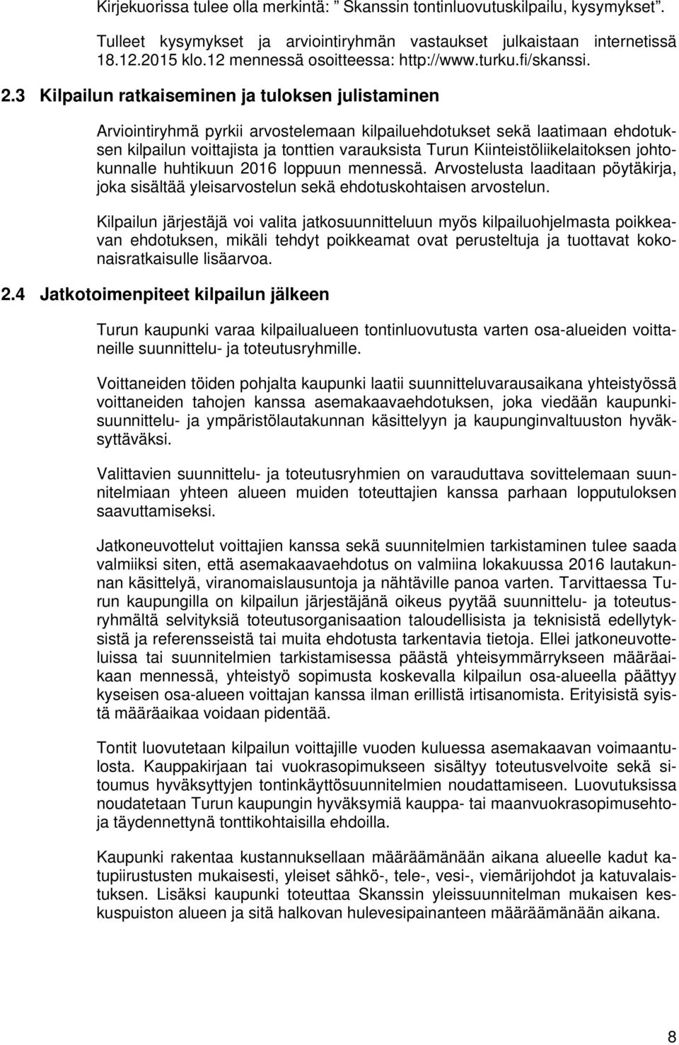 3 Kilpailun ratkaiseminen ja tuloksen julistaminen Arviointiryhmä pyrkii arvostelemaan kilpailuehdotukset sekä laatimaan ehdotuksen kilpailun voittajista ja tonttien varauksista Turun