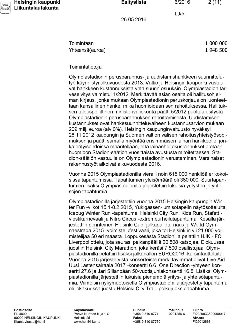 Merkittävää asian osalta oli hallitusohjelman kirjaus, jonka mukaan Olympiastadionin peruskorjaus on luonteeltaan kansallinen hanke, mikä huomioidaan sen rahoituksessa.