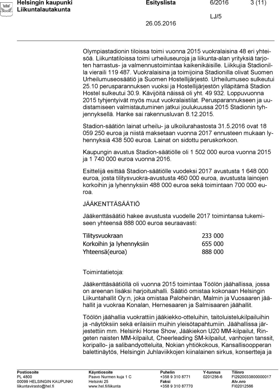 Vuokralaisina ja toimijoina Stadionilla olivat Suomen Urheilumuseosäätiö ja Suomen Hostellijärjestö. Urheilumuseo sulkeutui 25.