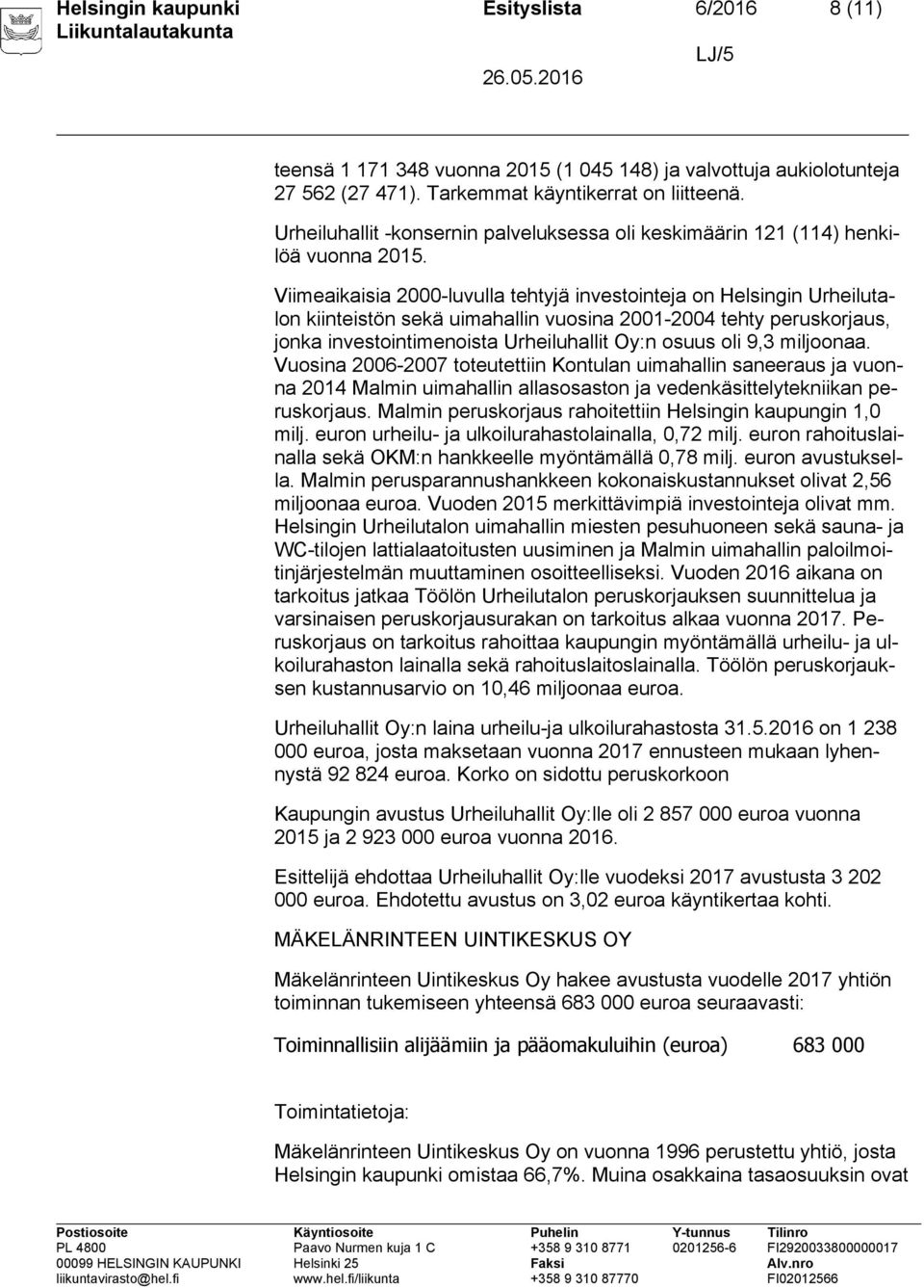 Viimeaikaisia 2000-luvulla tehtyjä investointeja on Helsingin Urheilutalon kiinteistön sekä uimahallin vuosina 2001-2004 tehty peruskorjaus, jonka investointimenoista Urheiluhallit Oy:n osuus oli 9,3