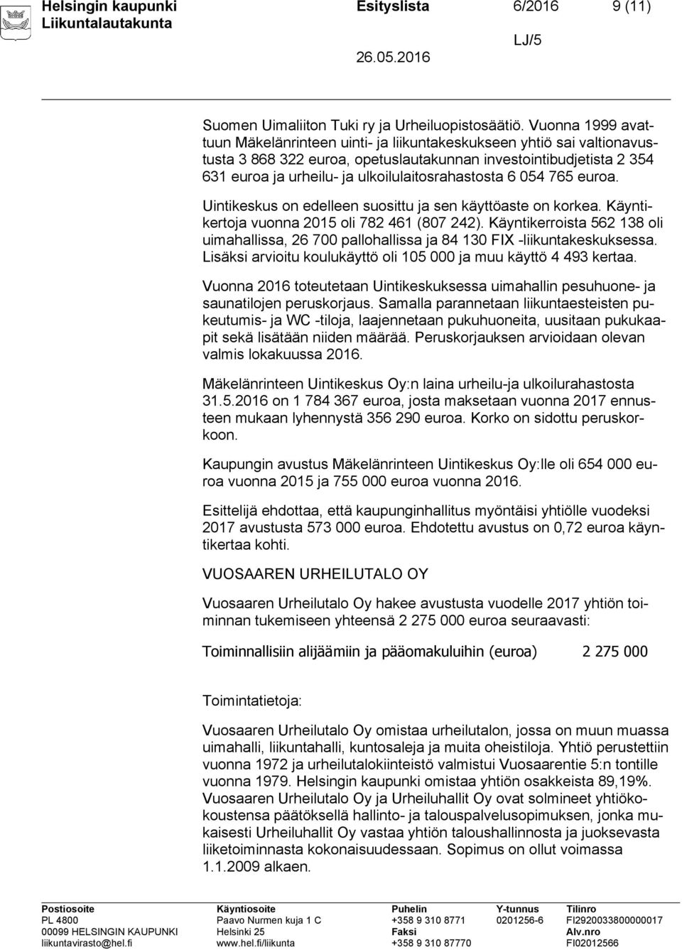 ulkoilulaitosrahastosta 6 054 765 euroa. Uintikeskus on edelleen suosittu ja sen käyttöaste on korkea. Käyntikertoja vuonna 2015 oli 782 461 (807 242).