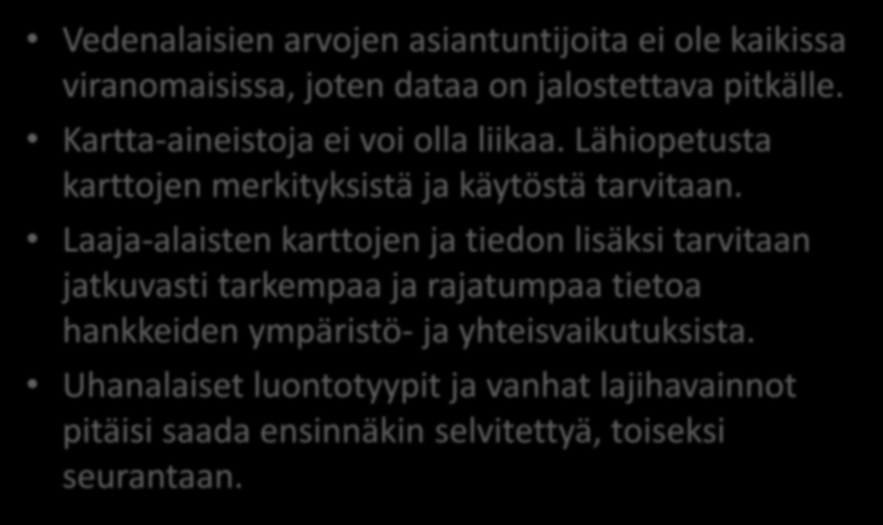 HUOMIOITA 1. Vedenalaisien arvojen asiantuntijoita ei ole kaikissa viranomaisissa, joten dataa on jalostettava pitkälle. Kartta-aineistoja ei voi olla liikaa.