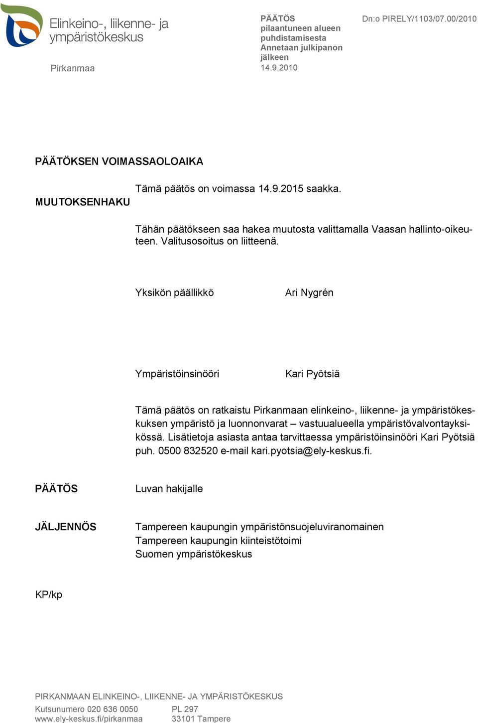 Yksikön päällikkö Ari Nygrén Ympäristöinsinööri Kari Pyötsiä Tämä päätös on ratkaistu Pirkanmaan elinkeino-, liikenne- ja ympäristökeskuksen ympäristö ja luonnonvarat