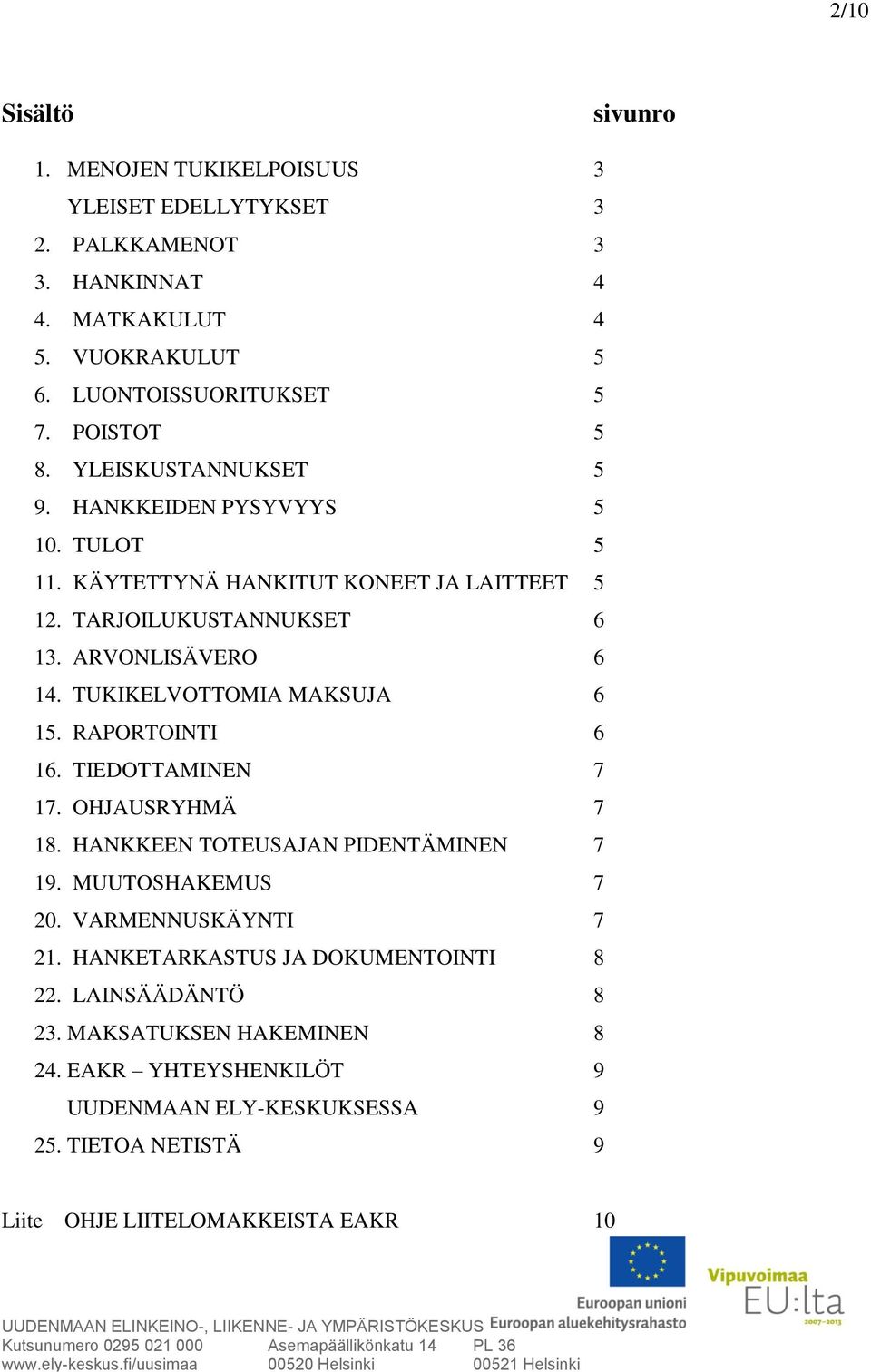 TUKIKELVOTTOMIA MAKSUJA 6 15. RAPORTOINTI 6 16. TIEDOTTAMINEN 7 17. OHJAUSRYHMÄ 7 18. HANKKEEN TOTEUSAJAN PIDENTÄMINEN 7 19. MUUTOSHAKEMUS 7 20. VARMENNUSKÄYNTI 7 21.