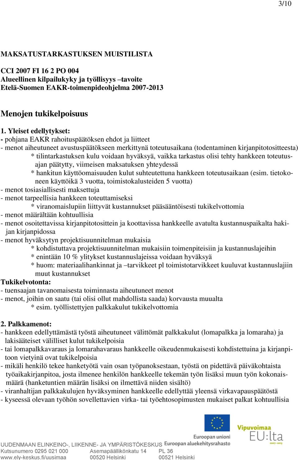 voidaan hyväksyä, vaikka tarkastus olisi tehty hankkeen toteutusajan päätytty, viimeisen maksatuksen yhteydessä * hankitun käyttöomaisuuden kulut suhteutettuna hankkeen toteutusaikaan (esim.