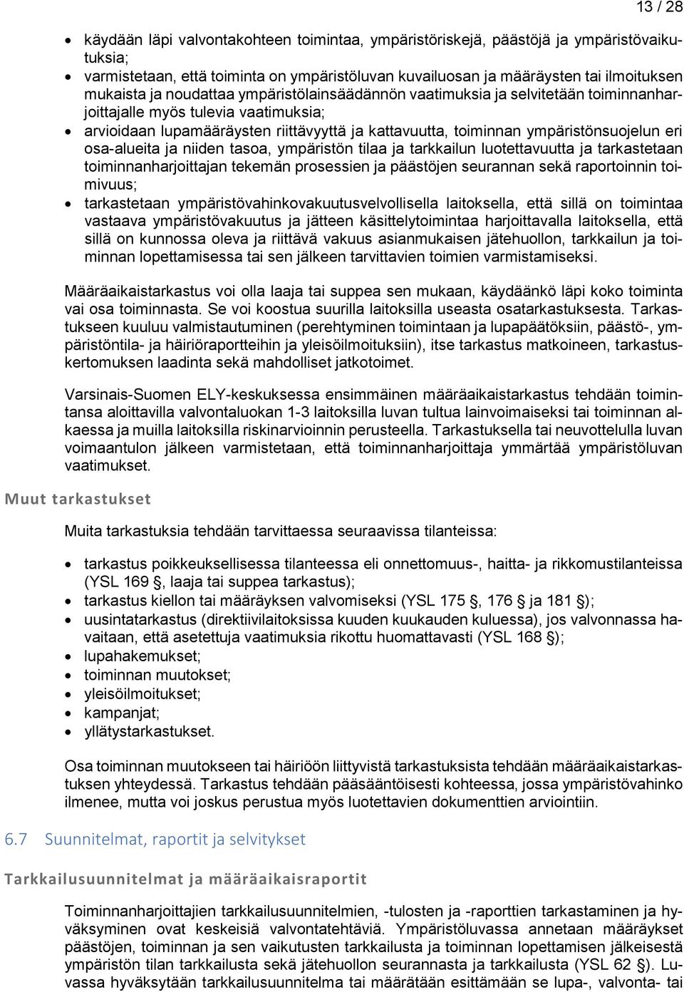 osa-alueita ja niiden tasoa, ympäristön tilaa ja tarkkailun luotettavuutta ja tarkastetaan toiminnanharjoittajan tekemän prosessien ja päästöjen seurannan sekä raportoinnin toimivuus; tarkastetaan