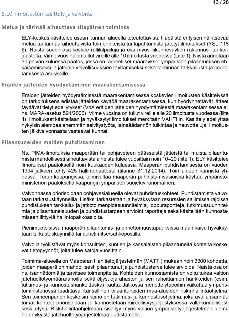 aiheuttavista toimenpiteistä tai tapahtumista jätetyt ilmoitukset (YSL 118 ). Näistä suurin osa koskee rallikilpailuja ja osa myös liikenneväylien rakennus- tai korjaustöitä.