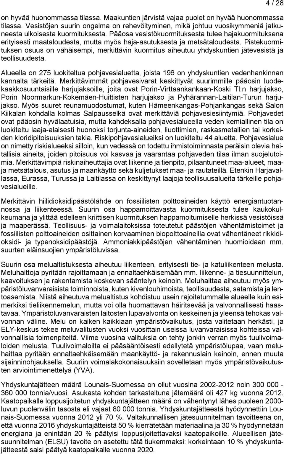 Pääosa vesistökuormituksesta tulee hajakuormituksena erityisesti maataloudesta, mutta myös haja-asutuksesta ja metsätaloudesta.