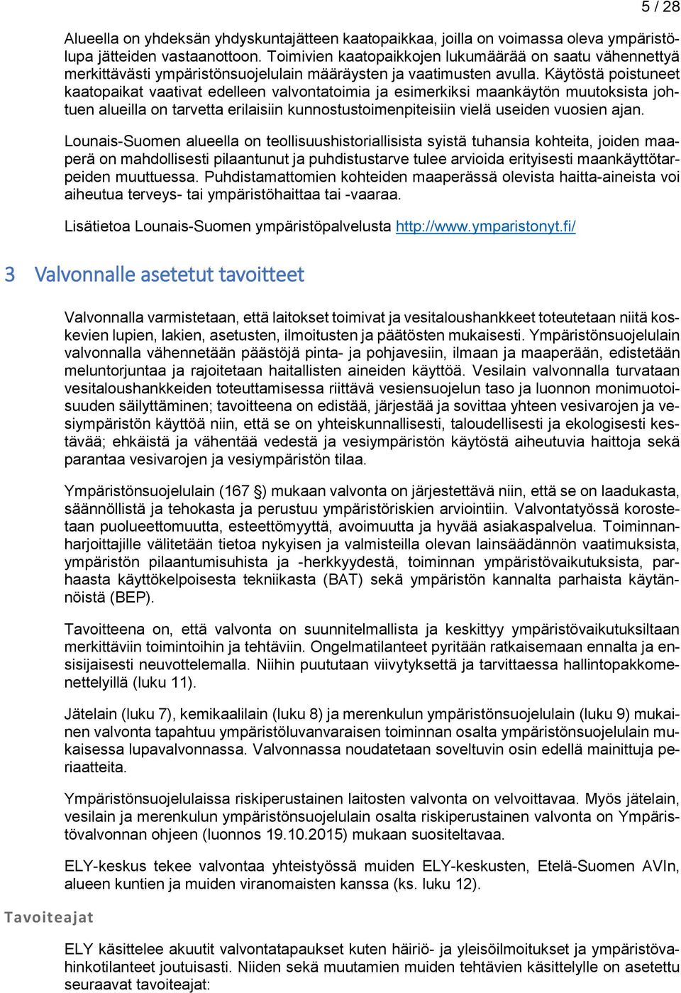 Käytöstä poistuneet kaatopaikat vaativat edelleen valvontatoimia ja esimerkiksi maankäytön muutoksista johtuen alueilla on tarvetta erilaisiin kunnostustoimenpiteisiin vielä useiden vuosien ajan.
