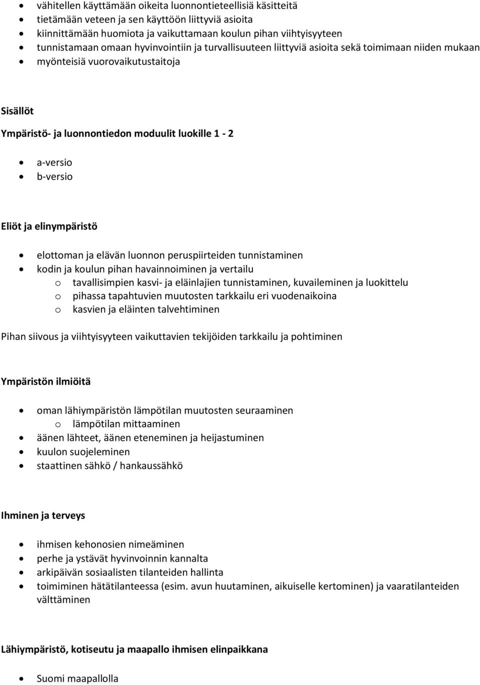 elinympäristö elottoman ja elävän luonnon peruspiirteiden tunnistaminen kodin ja koulun pihan havainnoiminen ja vertailu o tavallisimpien kasvi- ja eläinlajien tunnistaminen, kuvaileminen ja